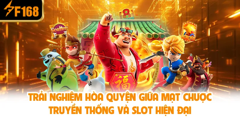 Trải nghiệm hòa quyện giữa mạt chược truyền thống và slot hiện đại
